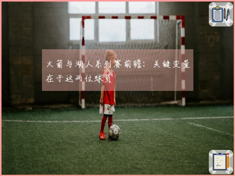 火箭与湖人系列赛前瞻：关键变量在于这两位球员