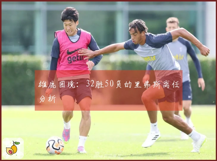 雄鹿困境：32胜50负的里弗斯离任分析