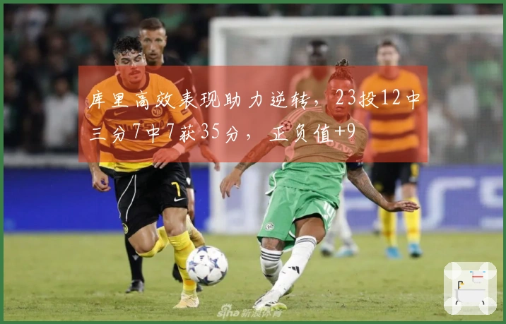 库里高效表现助力逆转，23投12中三分7中7获35分，正负值+9