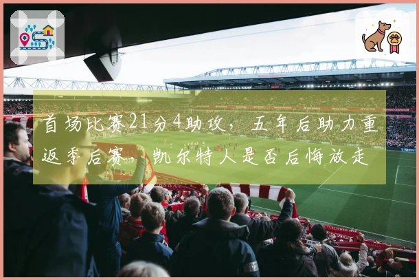 首场比赛21分4助攻，五年后助力重返季后赛，凯尔特人是否后悔放走他？