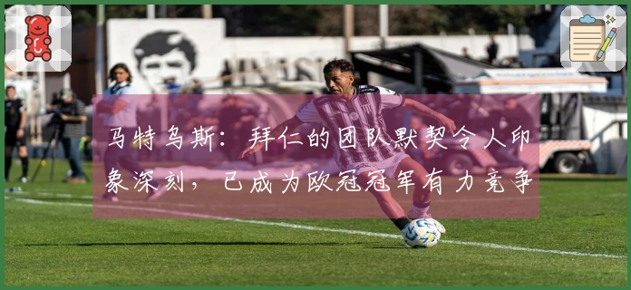 马特乌斯：拜仁的团队默契令人印象深刻，已成为欧冠冠军有力竞争者